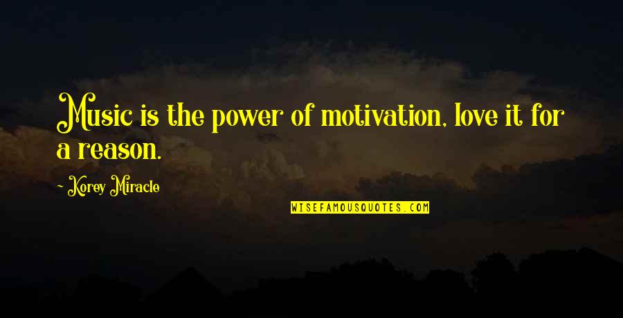 Mutsuo Yanagihara Quotes By Korey Miracle: Music is the power of motivation, love it