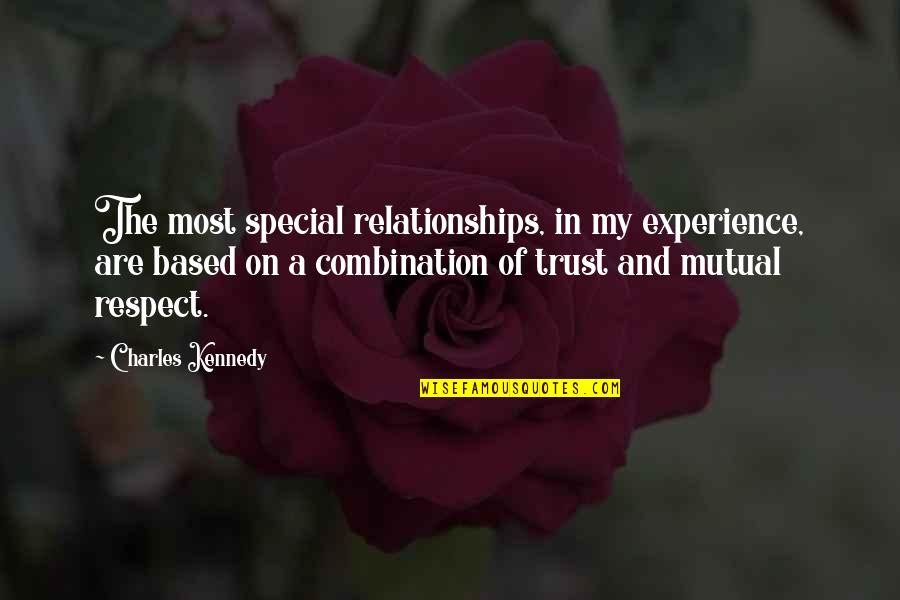 Mutual Trust Quotes By Charles Kennedy: The most special relationships, in my experience, are