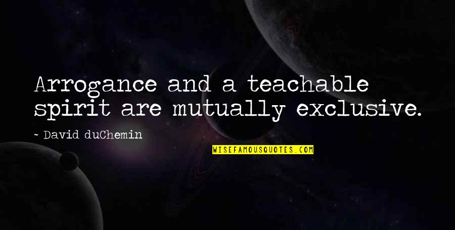 Mutually Quotes By David DuChemin: Arrogance and a teachable spirit are mutually exclusive.