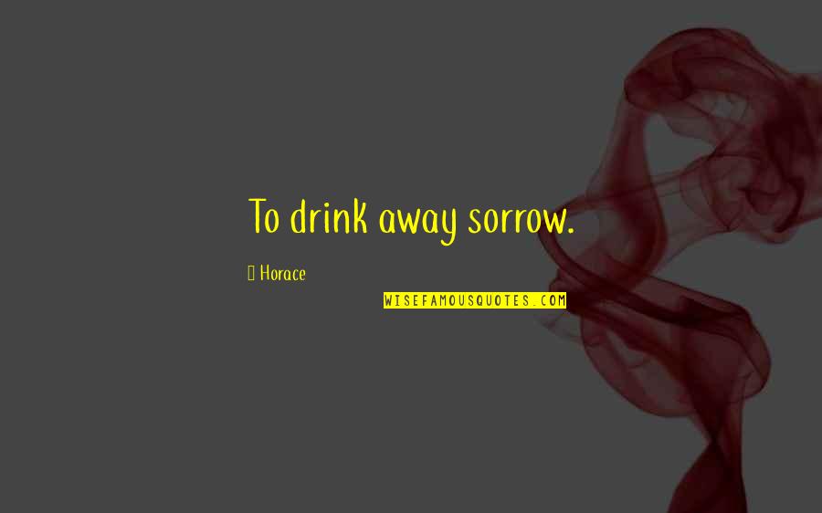 Mutuo Definicion Quotes By Horace: To drink away sorrow.