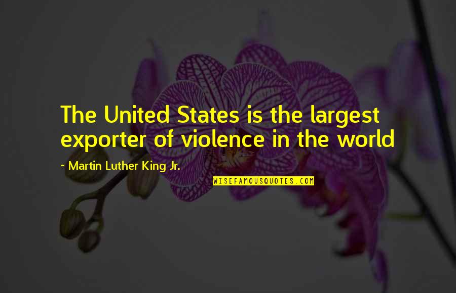 Muzhduk Quotes By Martin Luther King Jr.: The United States is the largest exporter of