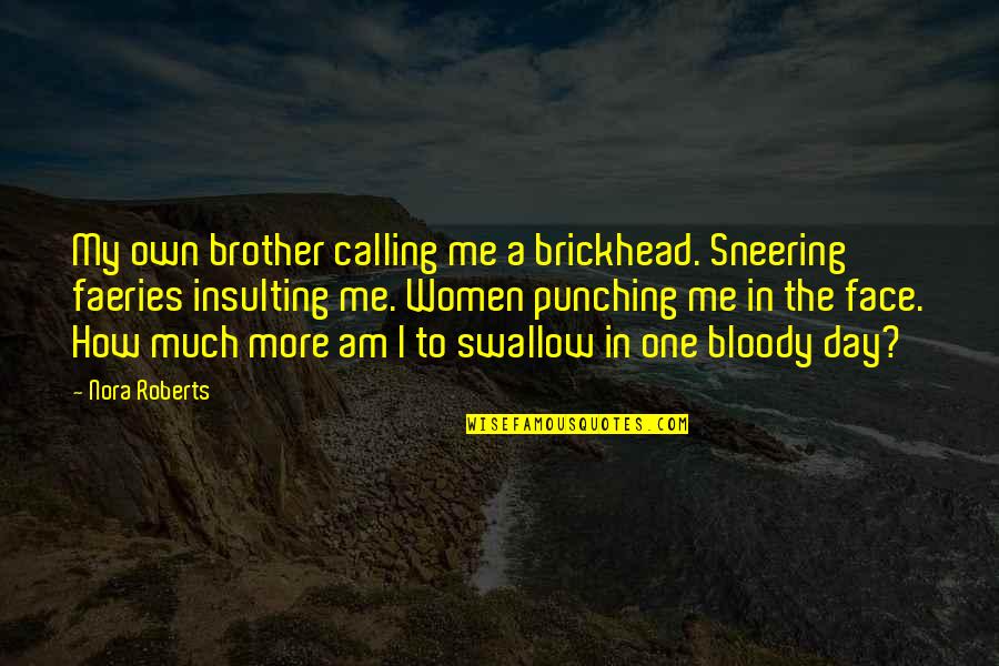 Muzyka Relaksacyjna Quotes By Nora Roberts: My own brother calling me a brickhead. Sneering