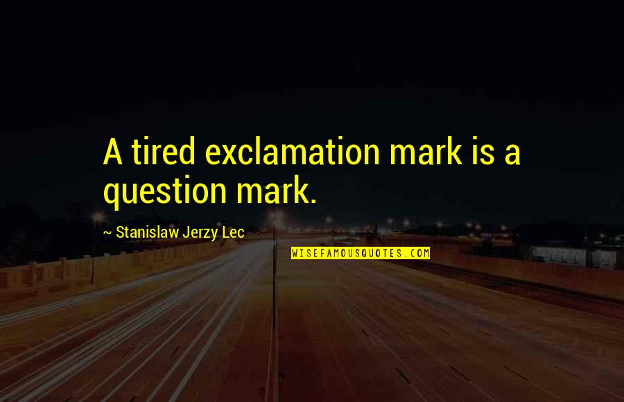 Mvp Plaque Quotes By Stanislaw Jerzy Lec: A tired exclamation mark is a question mark.