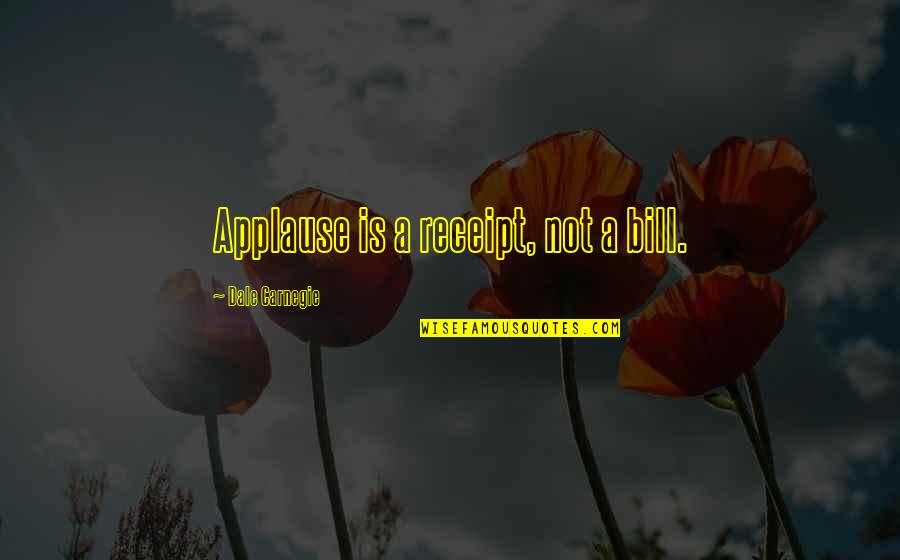 Mwanajuma Abdi Quotes By Dale Carnegie: Applause is a receipt, not a bill.