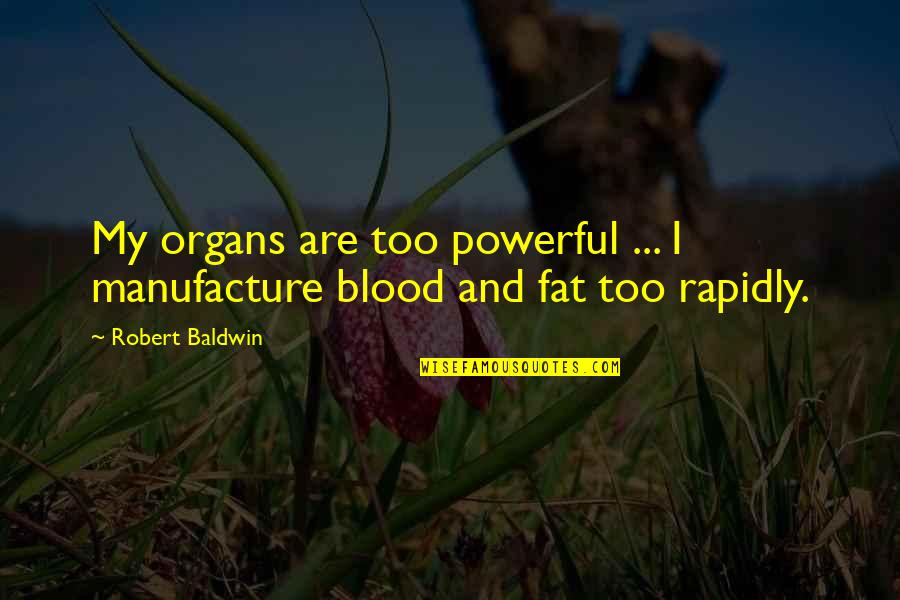 Mwanajuma Abdi Quotes By Robert Baldwin: My organs are too powerful ... I manufacture