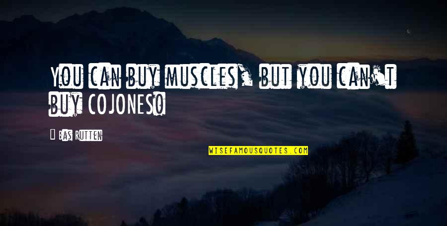 Mwesigwa Rukutana Quotes By Bas Rutten: You can buy muscles, but you can't buy