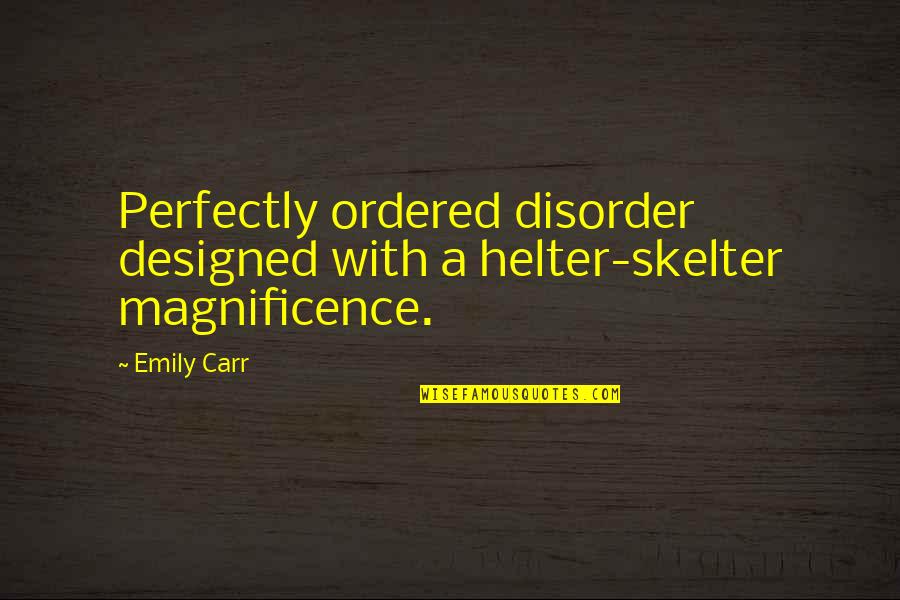 Mwit Quotes By Emily Carr: Perfectly ordered disorder designed with a helter-skelter magnificence.