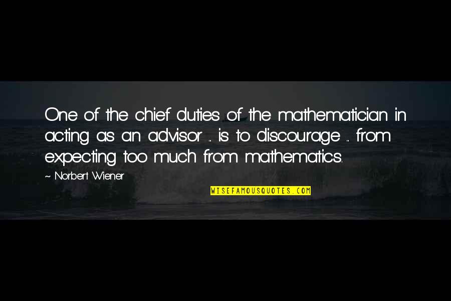 My Advisor Quotes By Norbert Wiener: One of the chief duties of the mathematician