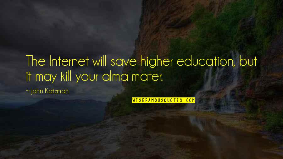 My Alma Mater Quotes By John Katzman: The Internet will save higher education, but it