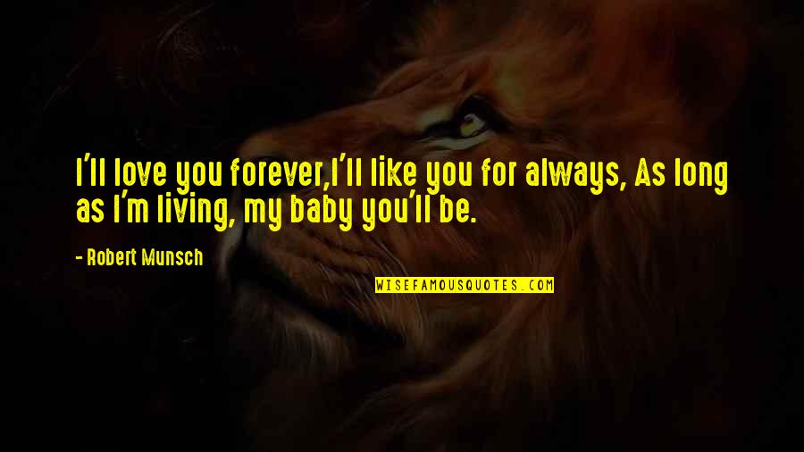 My Baby Forever Quotes By Robert Munsch: I'll love you forever,I'll like you for always,