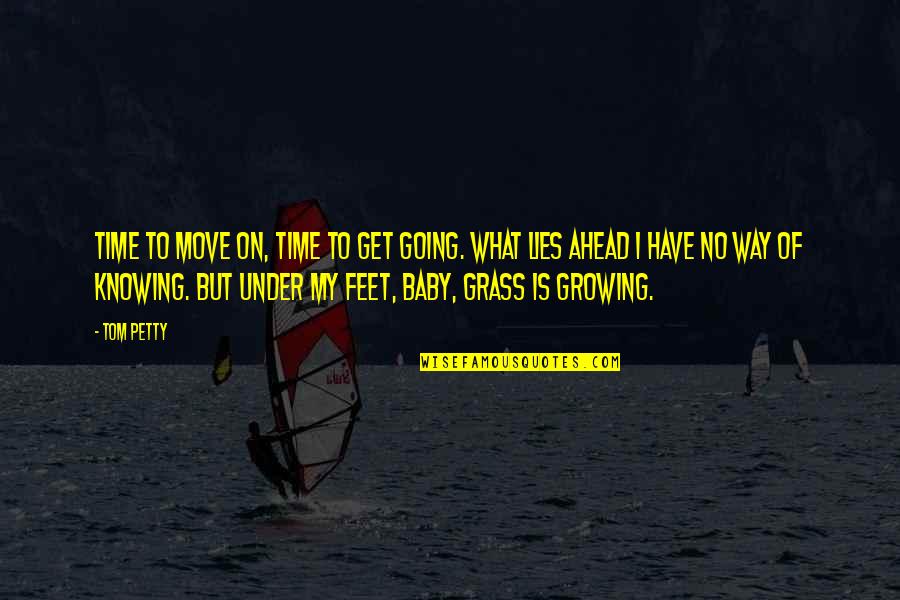 My Baby Growing Up Quotes By Tom Petty: Time to move on, time to get going.