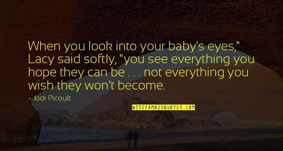 My Baby Is My Everything Quotes By Jodi Picoult: When you look into your baby's eyes," Lacy