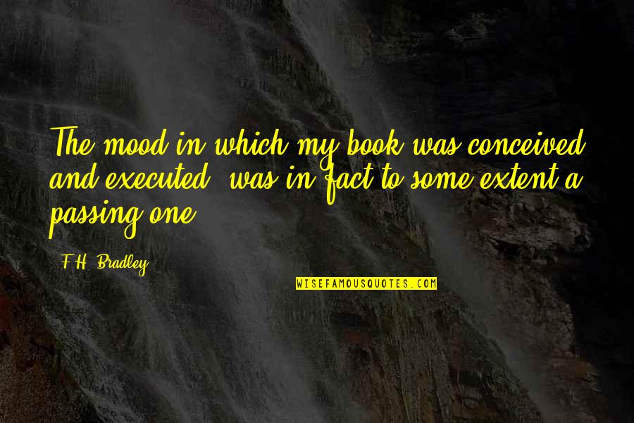 My Baby Turns 4 Months Quotes By F.H. Bradley: The mood in which my book was conceived