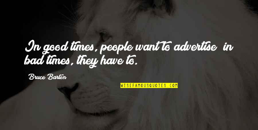 My Bad Times Quotes By Bruce Barton: In good times, people want to advertise; in