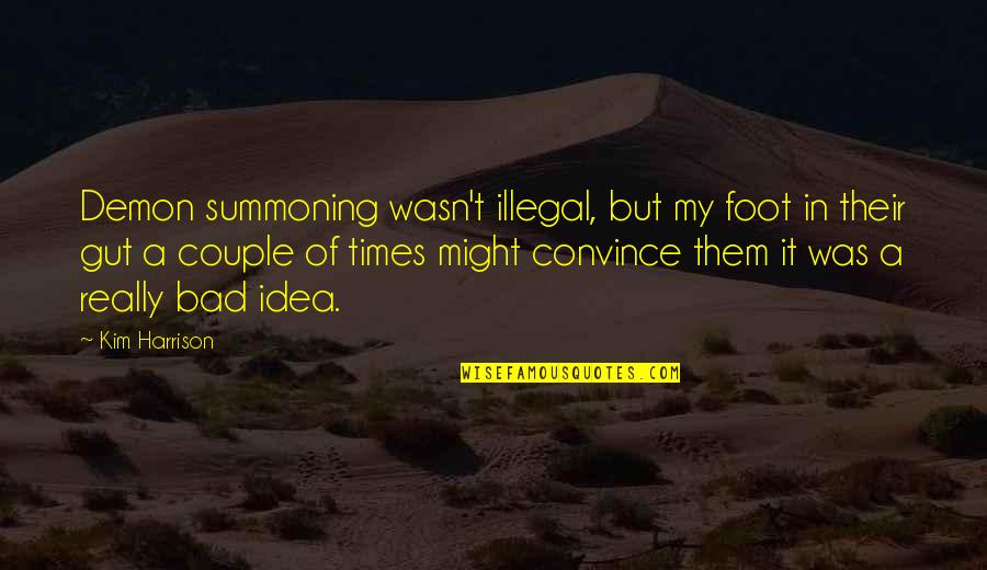 My Bad Times Quotes By Kim Harrison: Demon summoning wasn't illegal, but my foot in