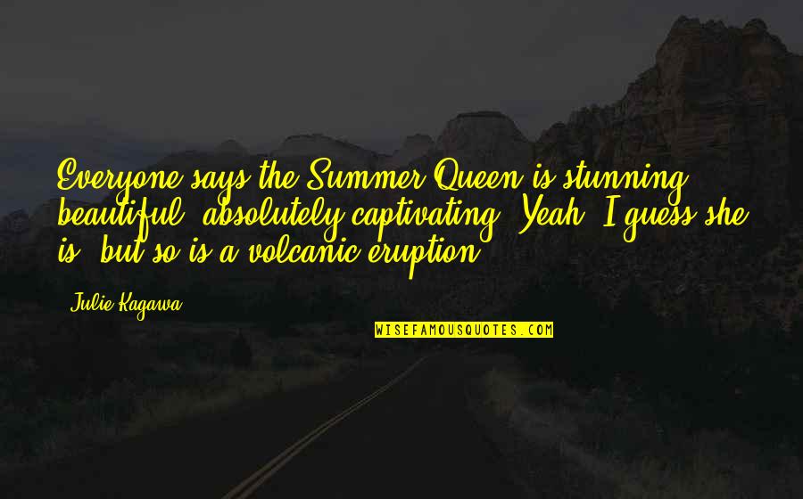 My Beautiful Queen Quotes By Julie Kagawa: Everyone says the Summer Queen is stunning, beautiful,