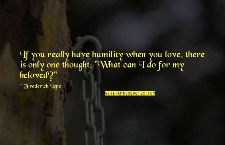 My Beloved Quotes By Frederick Lenz: If you really have humility when you love,