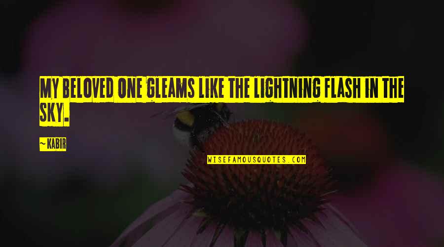 My Beloved Quotes By Kabir: My Beloved One gleams like the lightning flash