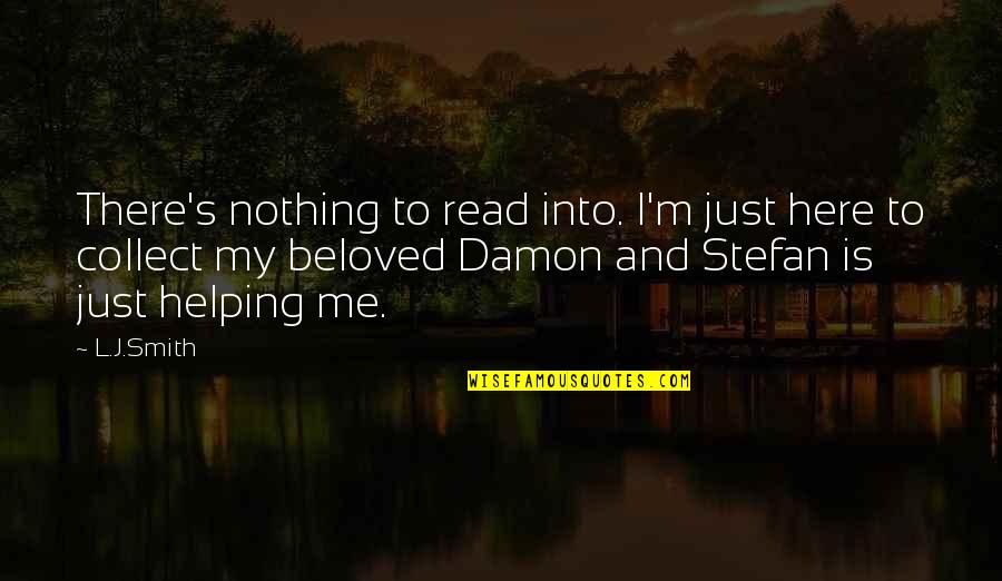 My Beloved Quotes By L.J.Smith: There's nothing to read into. I'm just here