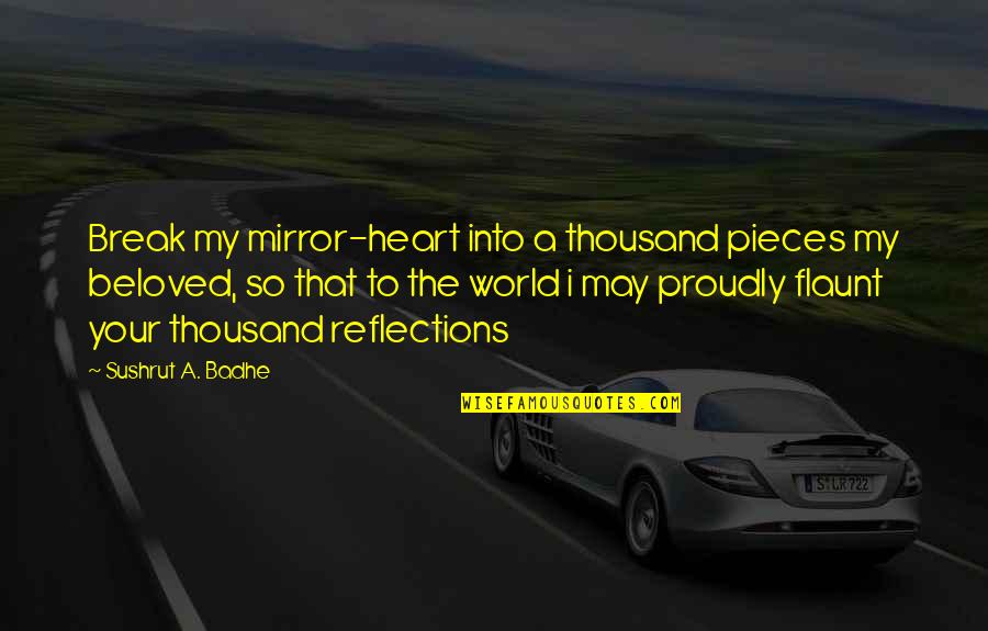 My Beloved Quotes By Sushrut A. Badhe: Break my mirror-heart into a thousand pieces my