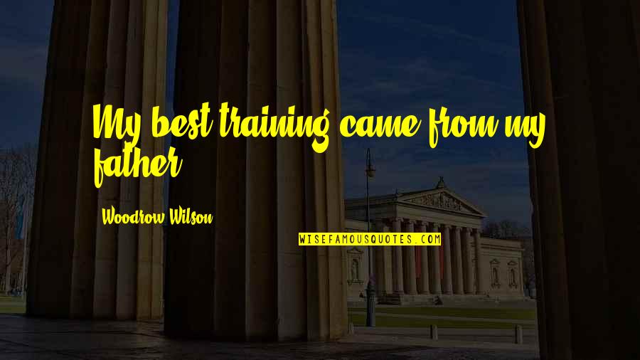 My Best Father Quotes By Woodrow Wilson: My best training came from my father.