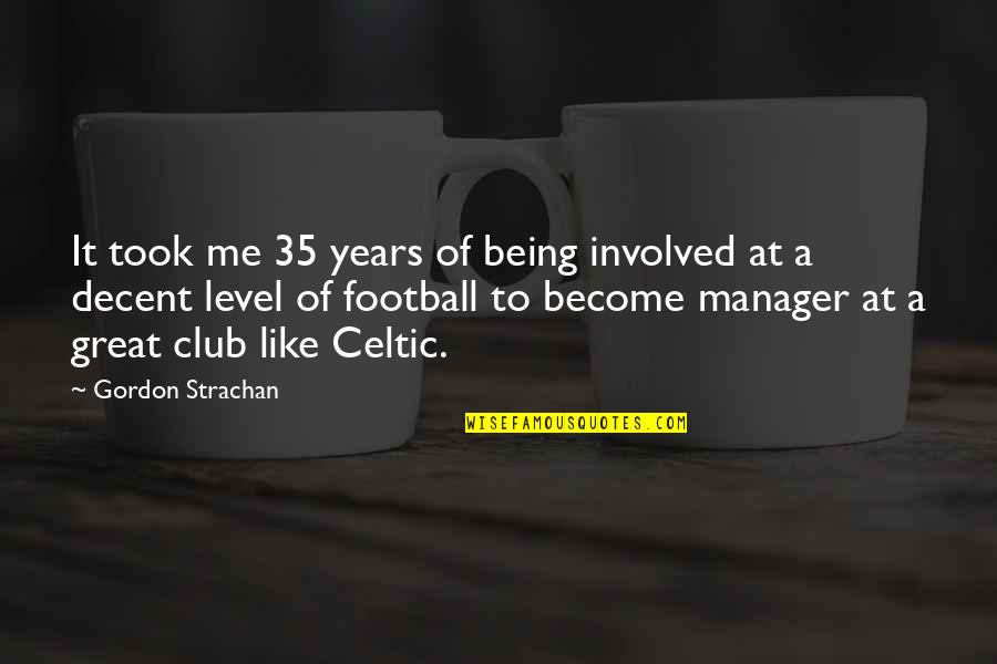 My Best Manager Quotes By Gordon Strachan: It took me 35 years of being involved