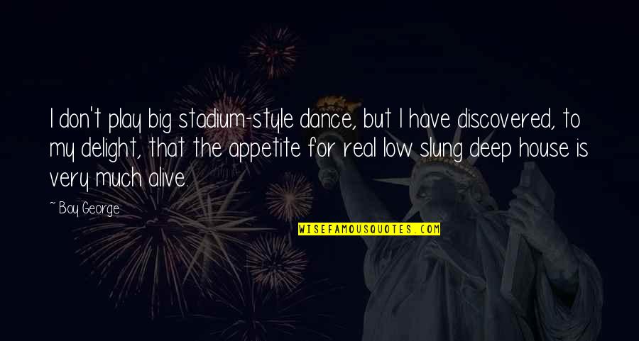 My Big Boy Quotes By Boy George: I don't play big stadium-style dance, but I