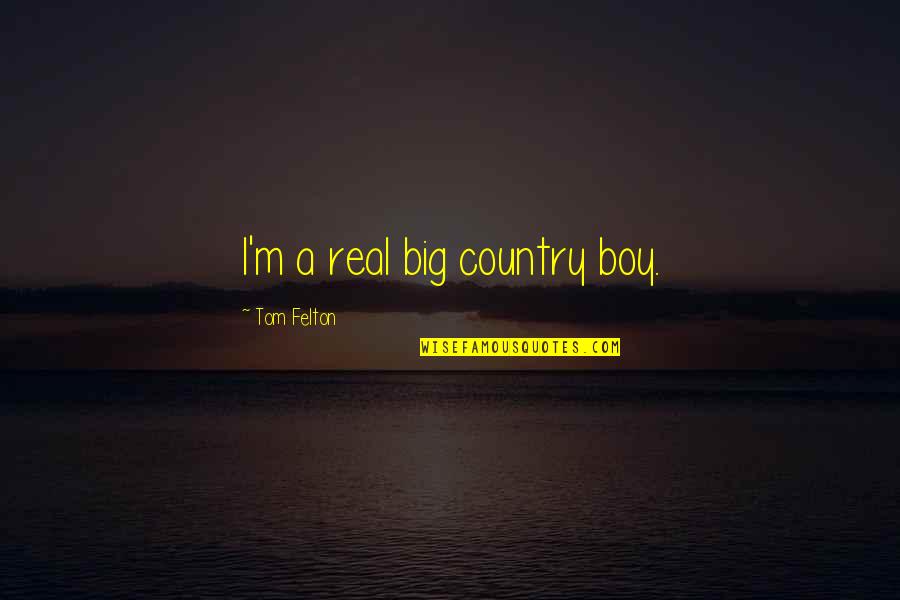 My Big Boy Quotes By Tom Felton: I'm a real big country boy.