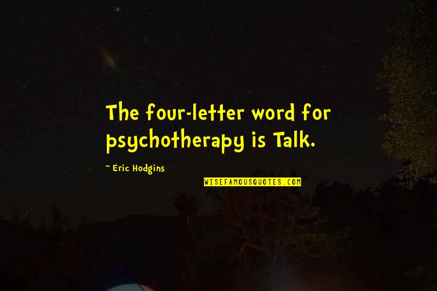 My Birthday Mother Quotes By Eric Hodgins: The four-letter word for psychotherapy is Talk.