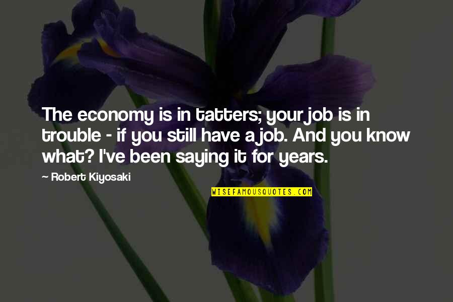 My Blood Approves Quotes By Robert Kiyosaki: The economy is in tatters; your job is