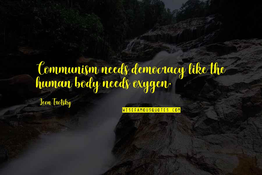 My Body Needs You Quotes By Leon Trotsky: Communism needs democracy like the human body needs