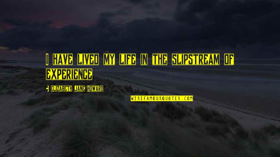 My Book Of Life Quotes By Elizabeth Jane Howard: I have lived my life in the slipstream