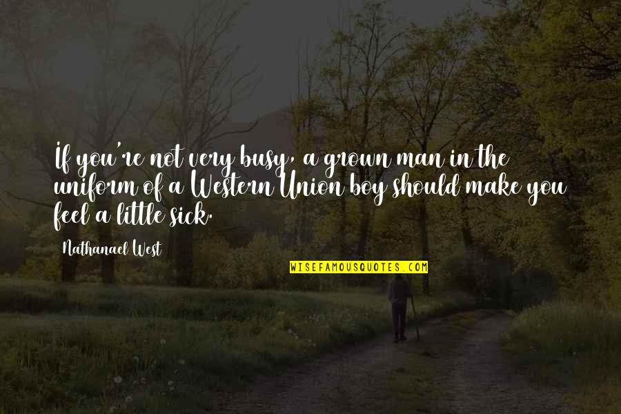 My Boy Is All Grown Up Quotes By Nathanael West: If you're not very busy, a grown man