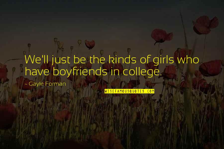 My Boyfriends Ex Quotes By Gayle Forman: We'll just be the kinds of girls who