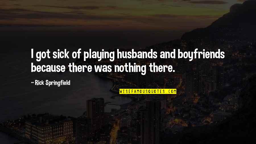 My Boyfriends Ex Quotes By Rick Springfield: I got sick of playing husbands and boyfriends