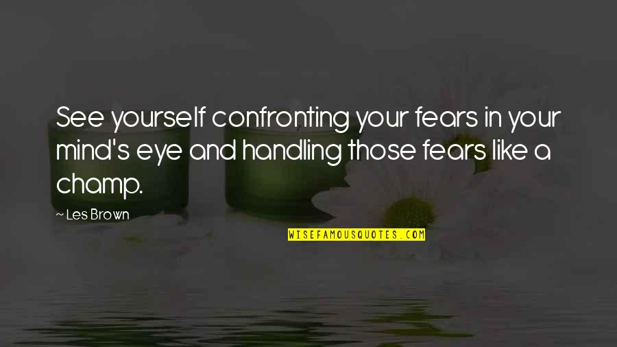 My Champ Quotes By Les Brown: See yourself confronting your fears in your mind's