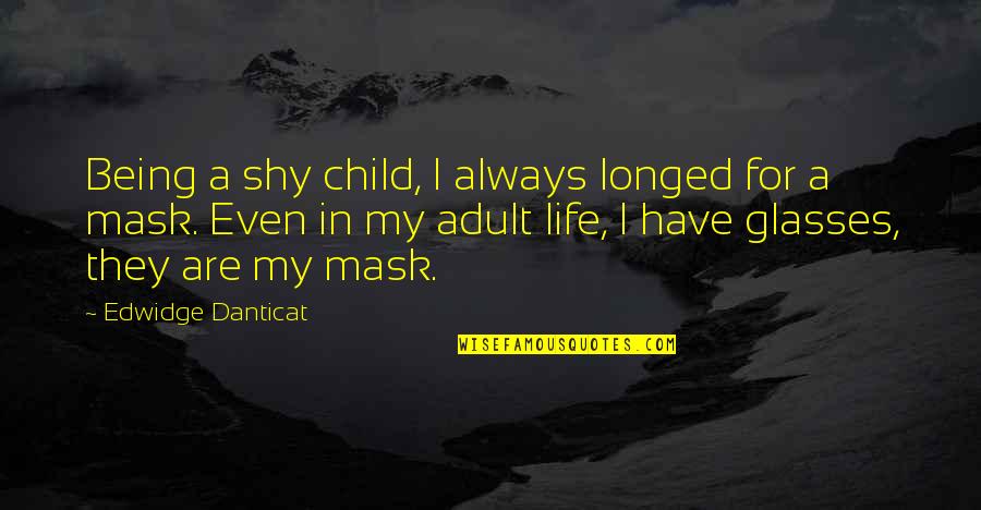 My Child My Life Quotes By Edwidge Danticat: Being a shy child, I always longed for