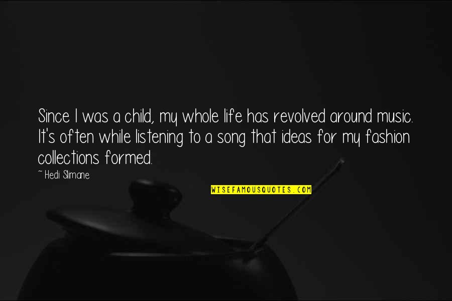 My Child My Life Quotes By Hedi Slimane: Since I was a child, my whole life