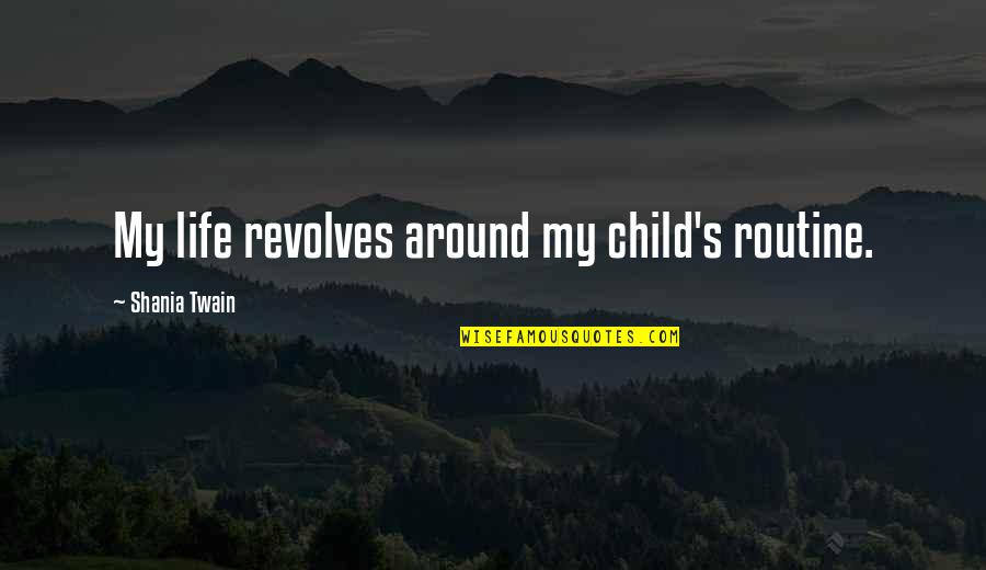 My Child My Life Quotes By Shania Twain: My life revolves around my child's routine.