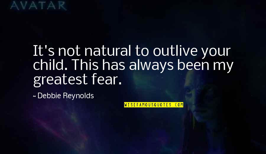 My Child Quotes By Debbie Reynolds: It's not natural to outlive your child. This