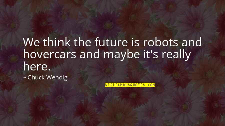 My Child's Smile Quotes By Chuck Wendig: We think the future is robots and hovercars