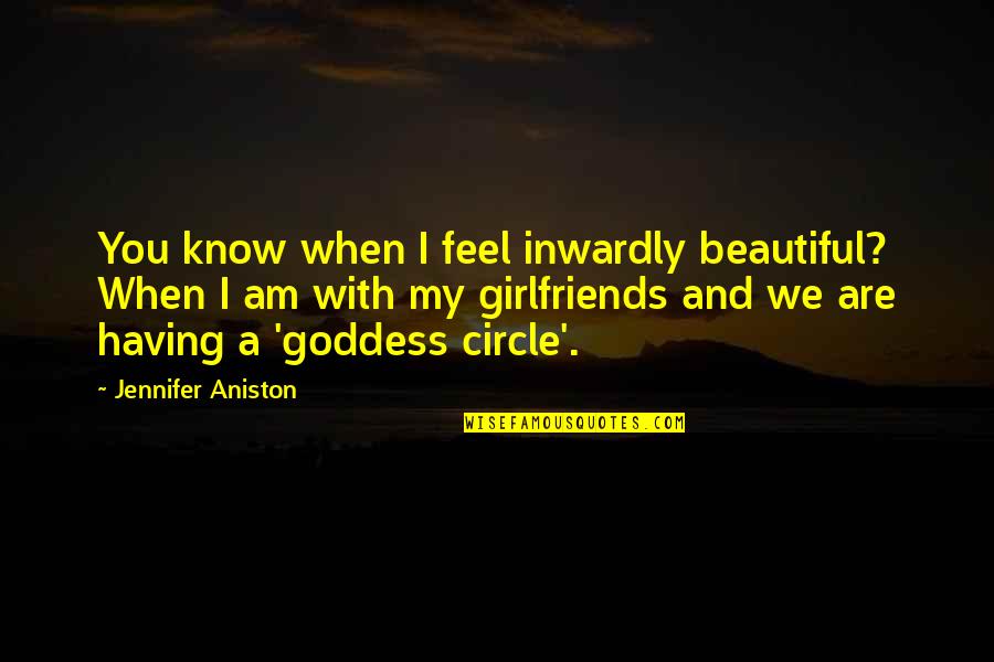 My Circle Quotes By Jennifer Aniston: You know when I feel inwardly beautiful? When