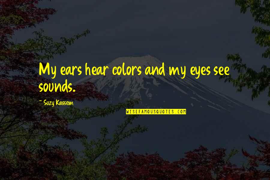 My Colors Quotes By Suzy Kassem: My ears hear colors and my eyes see