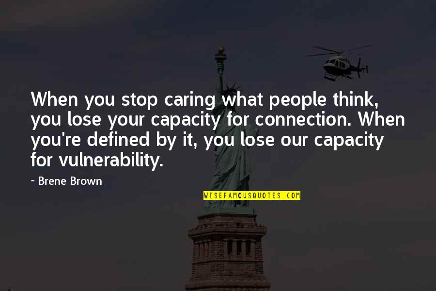 My Connection With You Quotes By Brene Brown: When you stop caring what people think, you