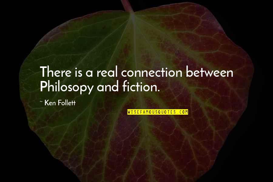 My Connection With You Quotes By Ken Follett: There is a real connection between Philosopy and