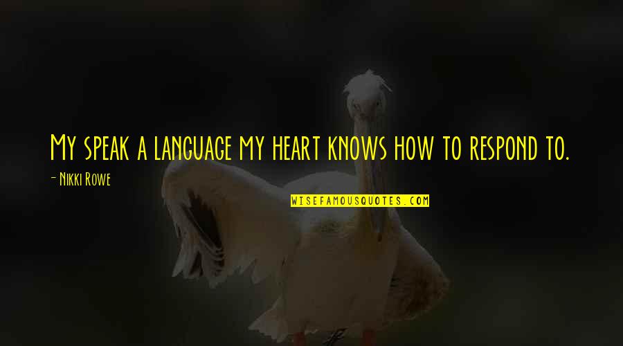 My Connection With You Quotes By Nikki Rowe: My speak a language my heart knows how