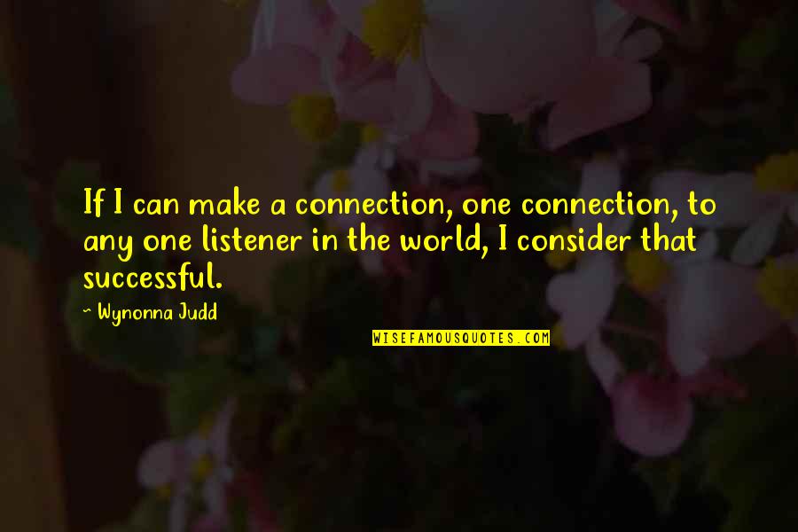 My Connection With You Quotes By Wynonna Judd: If I can make a connection, one connection,