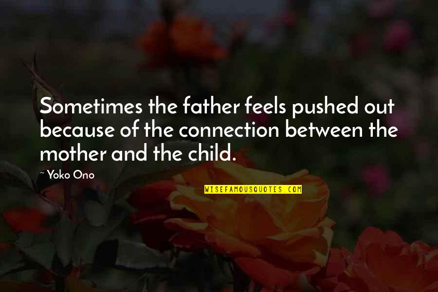 My Connection With You Quotes By Yoko Ono: Sometimes the father feels pushed out because of