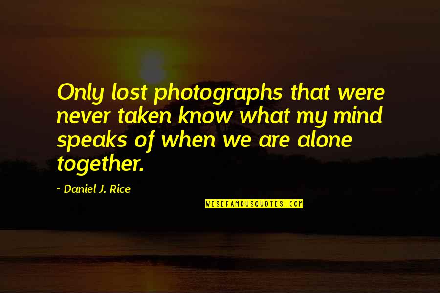 My Crazy Mind Quotes By Daniel J. Rice: Only lost photographs that were never taken know