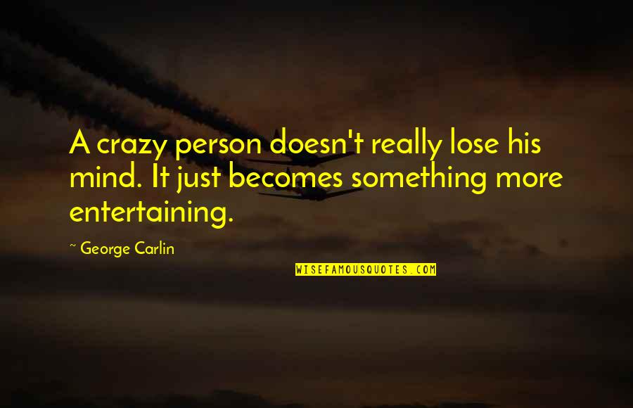 My Crazy Mind Quotes By George Carlin: A crazy person doesn't really lose his mind.